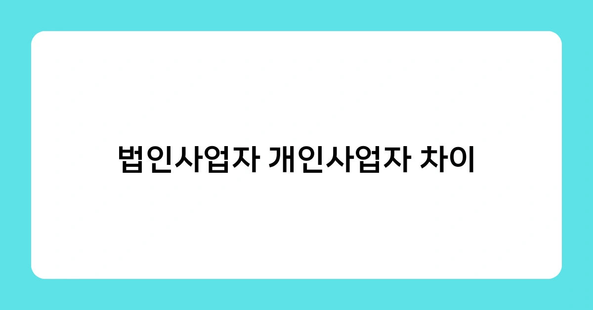 법인사업자 개인사업자 차이로 인한 사업 리스크, 어떻게 대비할까?