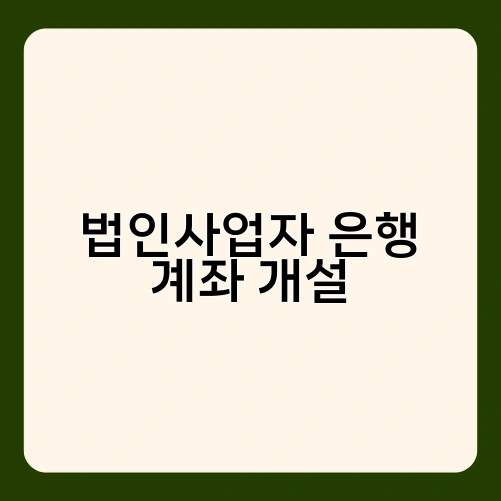 법인사업자 은행 계좌 개설 3