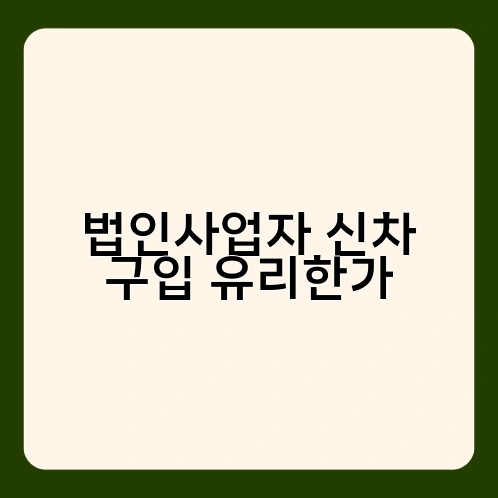 법인사업자 신차 구입 유리한가 1