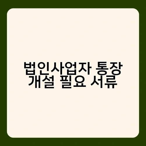 법인사업자 통장 개설 필요 서류