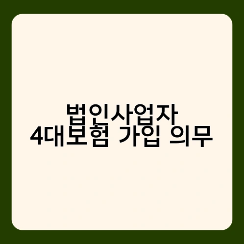 법인사업자 4대보험 가입 의무 1