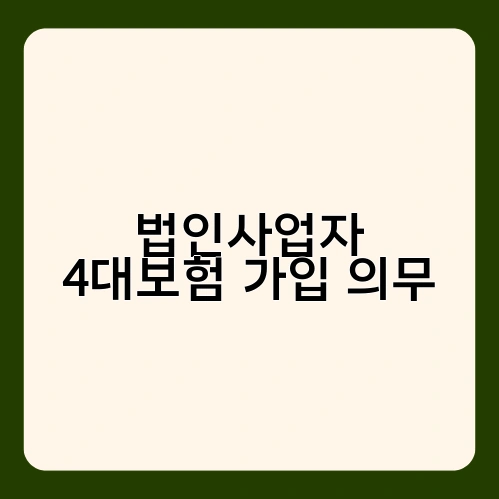 법인사업자 4대보험 가입 의무
