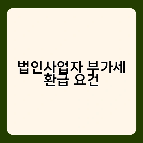법인사업자 부가세 환급 요건 4
