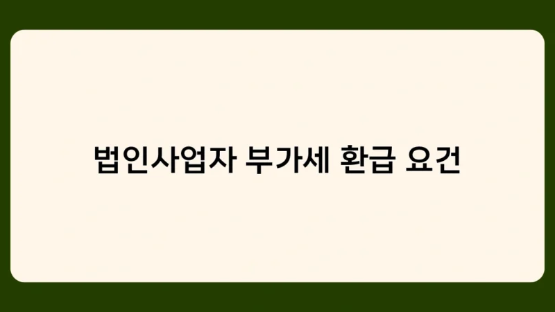 법인사업자 부가세 환급 요건 알아보기: 일반과 영세율 차이는?