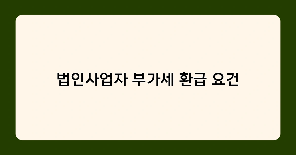법인사업자 부가세 환급 요건 알아보기: 일반과 영세율 차이는?