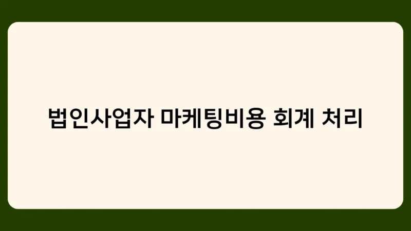 법인사업자 마케팅비용 회계 처리를 위한 증빙자료 관리 노하우 대공개