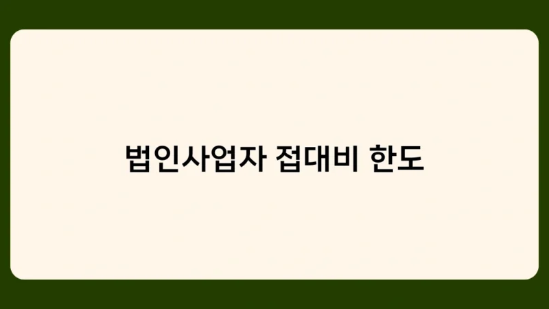 법인사업자 접대비 한도 초과 시 세무상 불이익은? 절세 노하우 공개