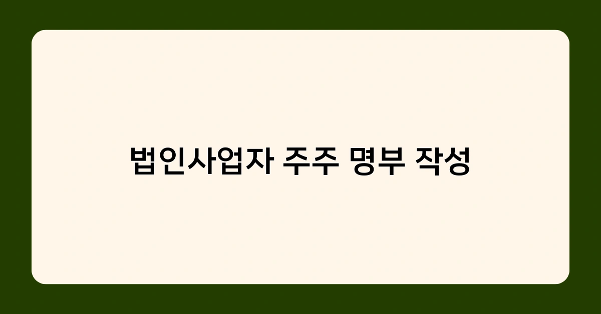 법인사업자 주주 명부 작성 방법과 주의사항 – 업데이트 시기, 기재 정보 등